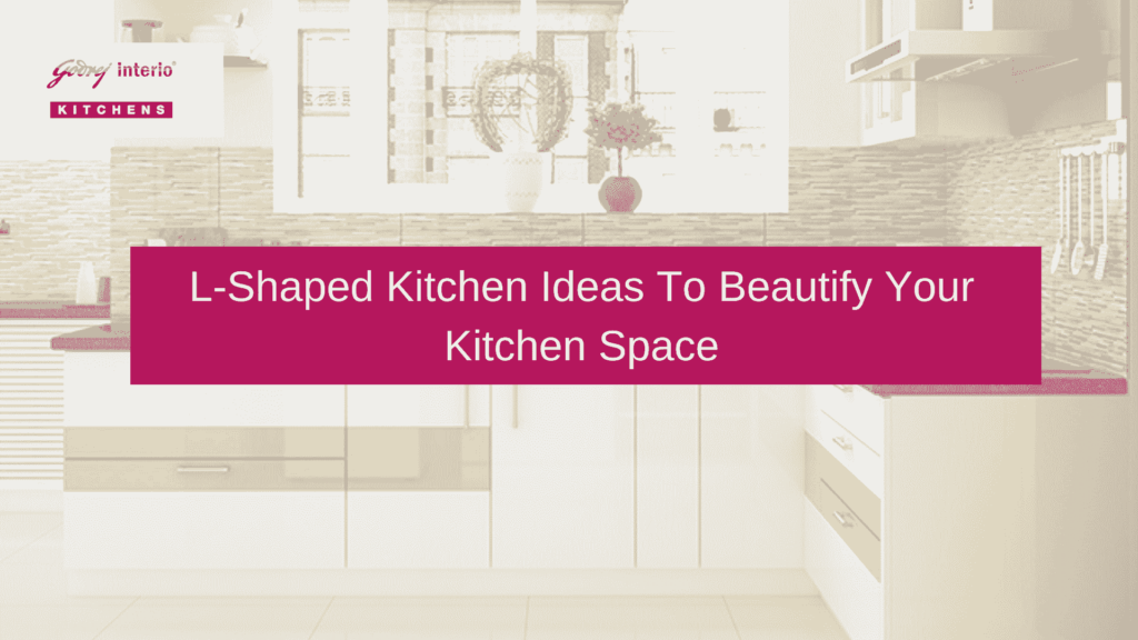 L-Shaped kitchen ideas to beautify your Kitchen space